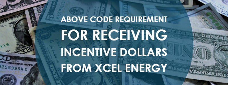 Above Code Requirement for Receiving Incentive Dollars from Xcel Energy