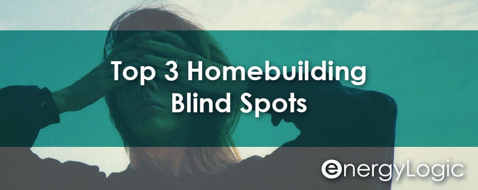 Top 3 Homebuilding Blind Spots