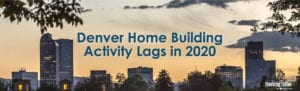 Denver Home Building Activity Lags in 2020, as compared to 2019