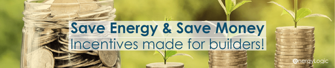 Save energy and save money. Incentive programs made for builders.